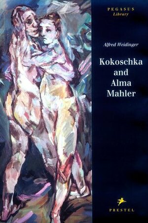 Kokoschka and Alma Mahler Testimony to a Passionate Relationship by Alfred Weidinger, Oskar Kokoschka