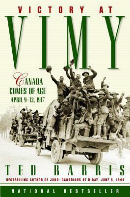 Victory at Vimy: Canada Comes of Age, April 9-12, 1917 by Ted Barris