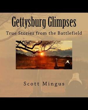 Gettysburg Glimpses: True Stories from the Battlefield by Scott L. Mingus