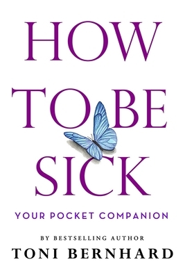 How to Be Sick: Your Pocket Companion by Toni Bernhard