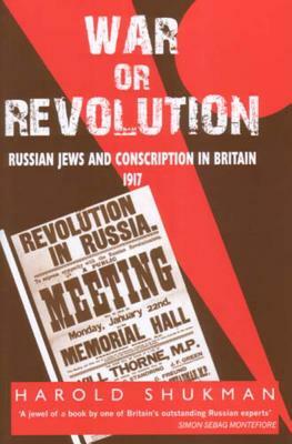 War or Revolution: 1917: Russian Jews and Conscription in Britain by Harold Shukman