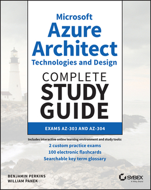Microsoft Azure Architect Technologies and Design Complete Study Guide: Exams Az-303 and Az-304 by William Panek, Benjamin Perkins