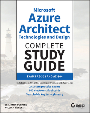 Microsoft Azure Architect Technologies and Design Complete Study Guide: Exams Az-303 and Az-304 by Benjamin Perkins, William Panek