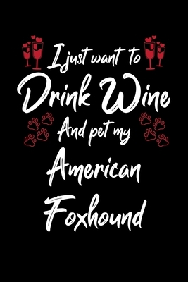 I Just Wanna Drink Wine And Pet My American Foxhound by Hopeful Designs