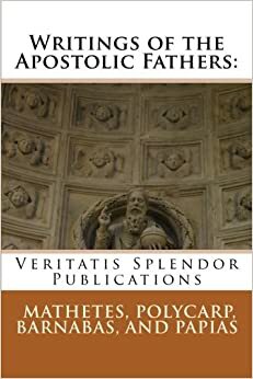 Writings of the Apostolic Fathers: Mathetes, Polycarp, Barnabas, and Papias by Papias, A. Cleveland Coxe D.D., Barnabas, Paul A. Böer Sr., Polycarp, Mathetes