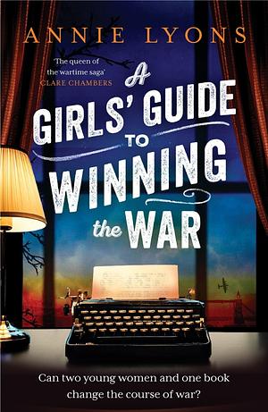 A Girls' Guide to Winning the War: The Most Heartwarming, Uplifting Novel of Courage and Friendship in WW2 by Annie Lyons