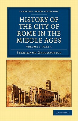 History of the City of Rome in the Middle Ages by Gregorovius Ferdinand, Ferdinand Gregorovius