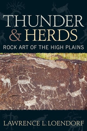 Thunder and Herds: Rock Art of the High Plains by Lawrence L. Loendorf