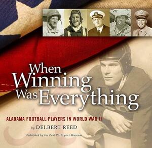 When Winning Was Everything: Alabama Football Players in World War II by Delbert Reed