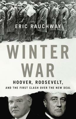 Winter War: Hoover, Roosevelt, and the First Clash Over the New Deal by Eric Rauchway