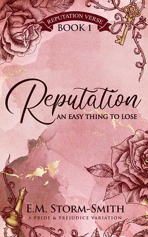 Reputation, an Easy Thing to Lose by E.M. Storm-Smith, E.M. Storm-Smith