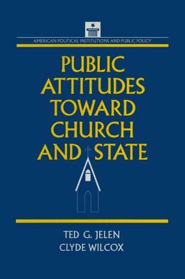 Public Attitudes Toward Church and State by Ted G. Jelen, Clyde Wilcox