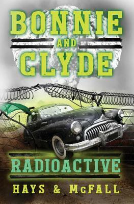 Bonnie and Clyde: Radioactive by Kathleen McFall, Clark Hays