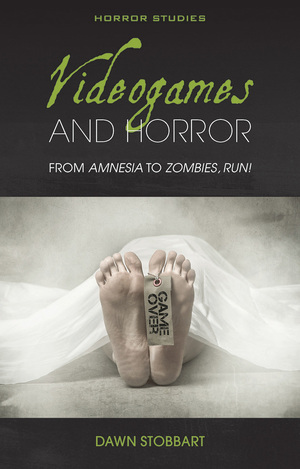 Videogames and Horror: From Amnesia to Zombies, Run! by Dawn Stobbart