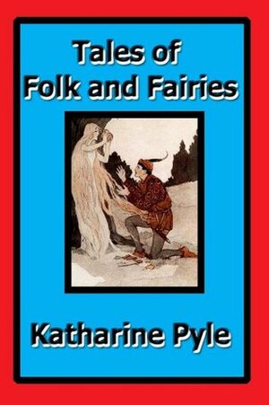 Tales of Folk and Fairies by Katharine Pyle