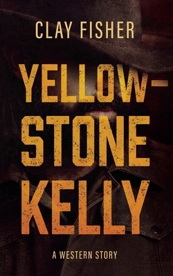 Yellowstone Kelly: A Western Story by Henry Wilson Allen