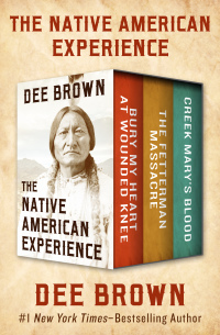 The Native American Experience: Bury My Heart at Wounded Knee, The Fetterman Massacre, and Creek Mary's Blood by Dee Brown