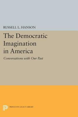 The Democratic Imagination in America: Conversations with Our Past by Russell L. Hanson