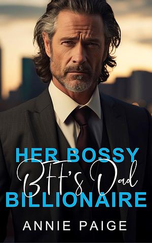 Her Bossy BFF's Dad Billionaire  by Annie Paige