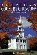 American Country Churches: A Pictorial History by Jill Caravan