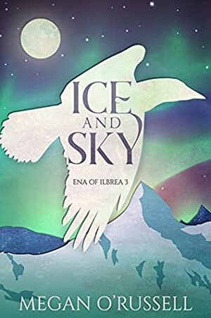 Ice and Sky (Ena of Ilbrea Book 3) by Megan O'Russell