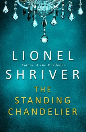 The Standing Chandelier by Lionel Shriver