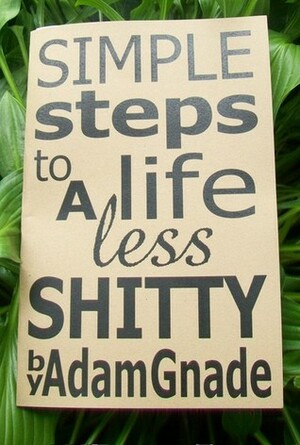 Simple Steps to a Life Less Shitty by Adam Gnade