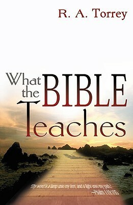 What the Bible Teaches by R.A. Torrey