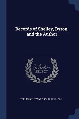Records of Shelley, Byron, and the Author by Edward John Trelawny