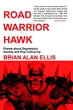 Road Warrior Hawk: Poems about Depression, Anxiety and Pop Culture by Brian Alan Ellis