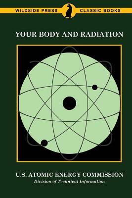 Your Body and Radiation by U. S. Atomic Energy Commission