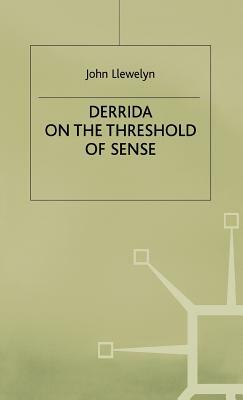 Derrida on the Threshold of Sense by John Llewelyn