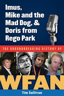 Imus, Mike and the Mad Dog, & Doris from Rego Park: The Groundbreaking History of Wfan by Tim Sullivan