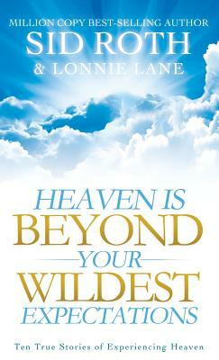 Heaven Is Beyond Your Wildest Expectations by Sid Roth, Lonnie Lane