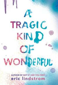 A Tragic Kind of Wonderful by Eric Lindstrom