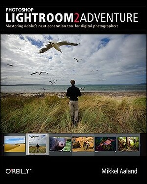 Photoshop Lightroom 2 Adventure: Mastering Adobe's Next Generation Tool for Digital Photographers by Mikkel Aaland