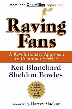 Raving Fans: A Revolutionary Approach to Customer Service by Kenneth H. Blanchard, Sheldon Bowles, Harvey MacKay