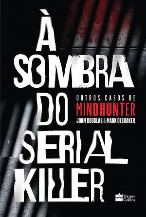 À Sombra do Serial Killer by John E. Douglas, Mark Olshaker