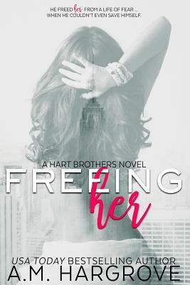 Freeing Her (A Hart Brothers Novel #1): The Hart Brothers Series by A.M. Hargrove