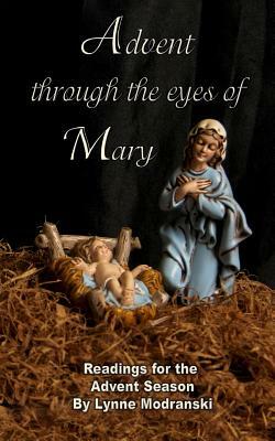 Advent Through the Eyes of Mary: Readings for the Advent Season by Lynne Modranski