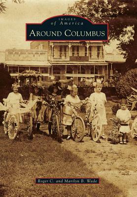 Around Columbus by Marilyn B. Wade, Roger C. Wade