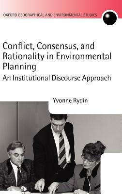 Conflict, Consensus, and Rationality in Environmental Planning: An Institutional Discourse Approach by Yvonne Rydin