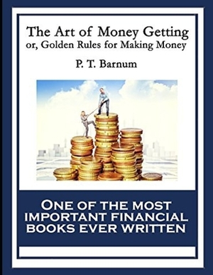 The Art of Money Getting, or Golden Rules for Making Money by P. T. Barnum