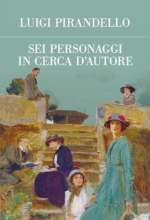 Sei personaggi in cerca d'autore by Luigi Pirandello