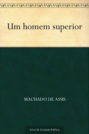 Um Homem Superior by Machado de Assis