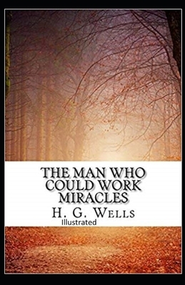 The Man Who Could Work Miracles Illustrated by H.G. Wells