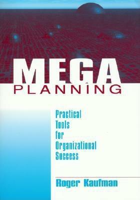 Mega Planning: Practical Tools for Organizational Success by Roger Kaufman