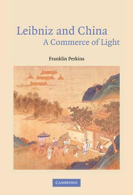 Leibniz and China: A Commerce of Light by Franklin Perkins