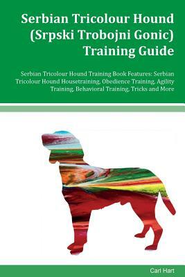 Serbian Tricolour Hound Training Guide Serbian Tricolour Hound Training Book Features: Serbian Tricolour Hound Housetraining, Obedience Training, Agil by Michael Harris