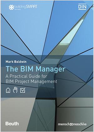 The BIM Manager - A Practical Guide for BIM Project Management by Mark Baldwin